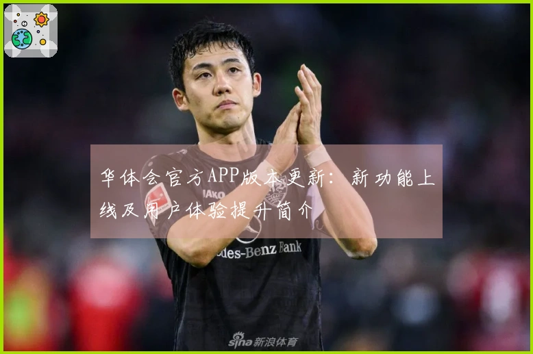华体会官方APP版本更新：新功能上线及用户体验提升简介