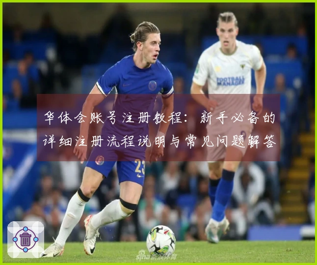 华体会账号注册教程：新手必备的详细注册流程说明与常见问题解答