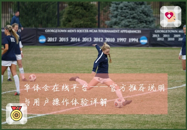 华体会在线平台——官方推荐说明与用户操作体验详解