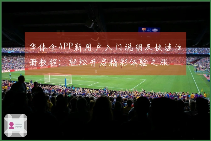 华体会APP新用户入门说明及快速注册教程：轻松开启精彩体验之旅